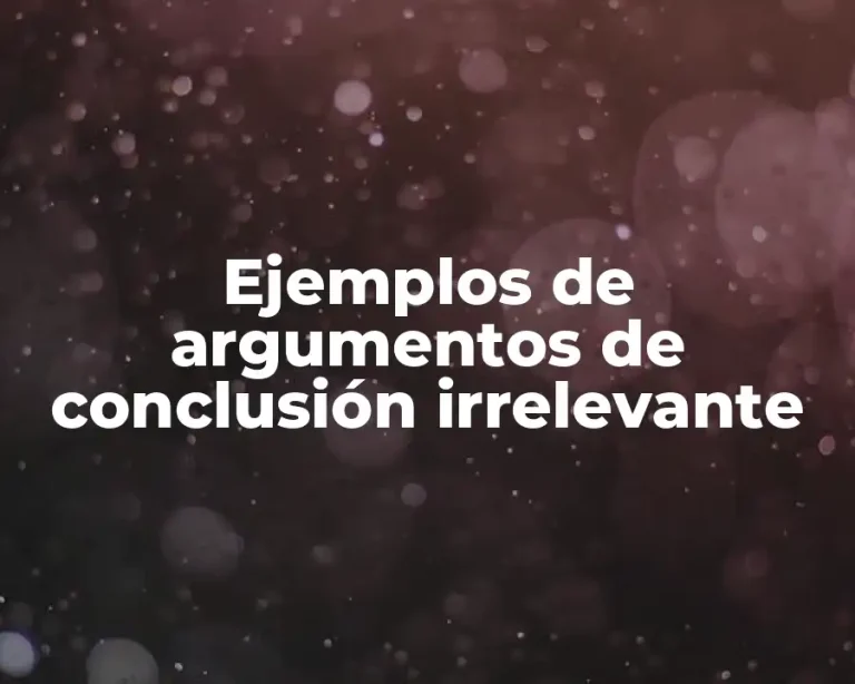 Ejemplos de argumentos de conclusión irrelevante