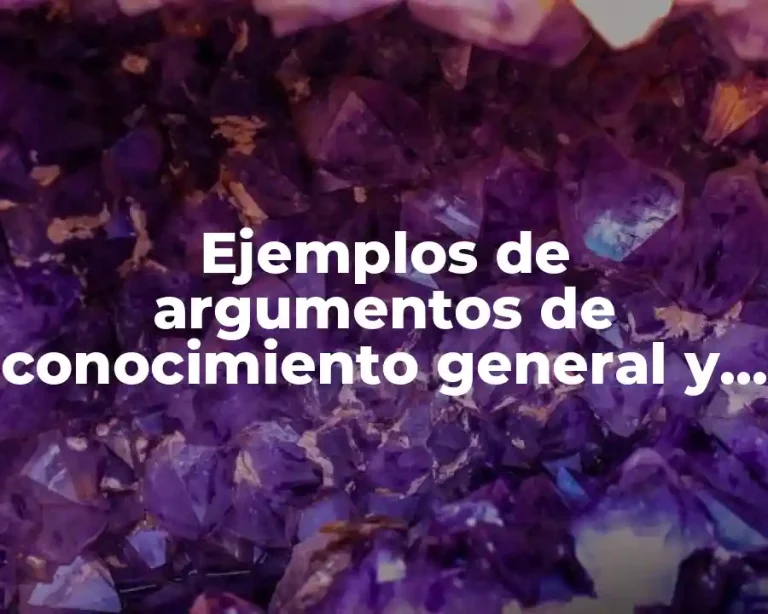 Ejemplos de argumentos de conocimiento general y Significado
