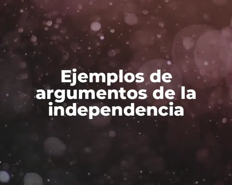 Ejemplos de argumentos de la independencia