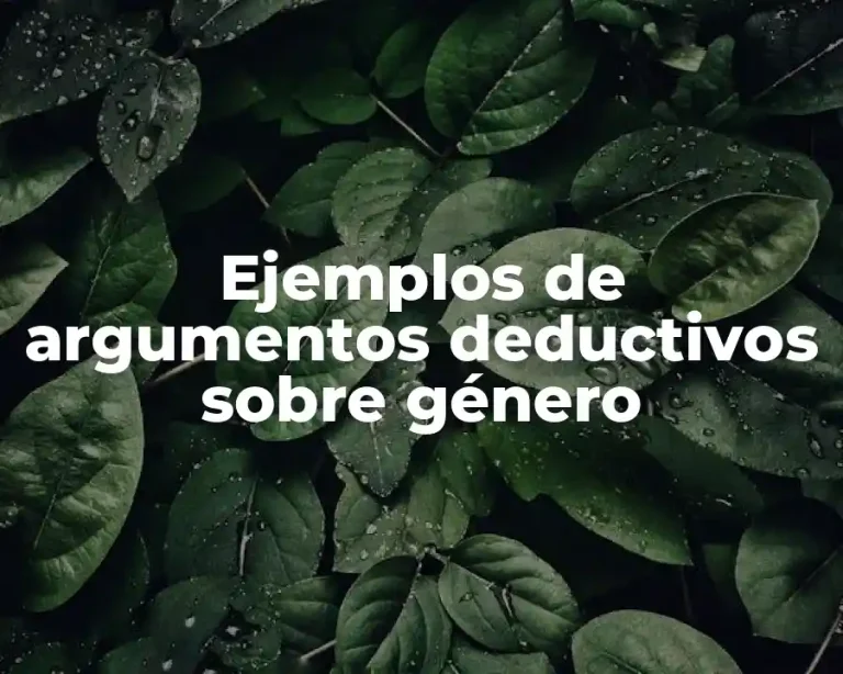 Ejemplos de argumentos deductivos sobre género