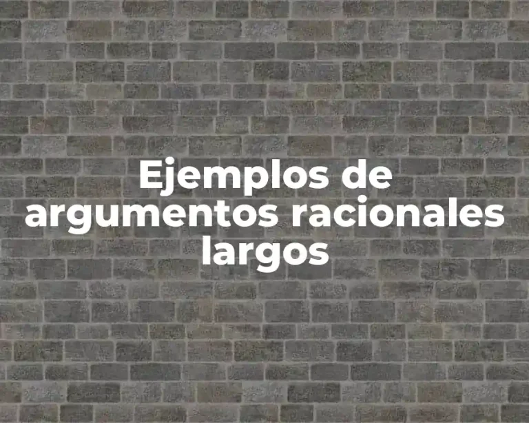 Ejemplos de argumentos racionales largos