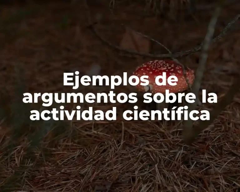 Ejemplos de argumentos sobre la actividad científica