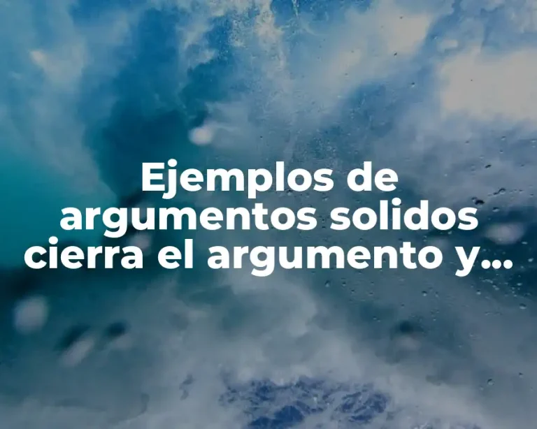 Ejemplos de argumentos solidos cierra el argumento y Significado
