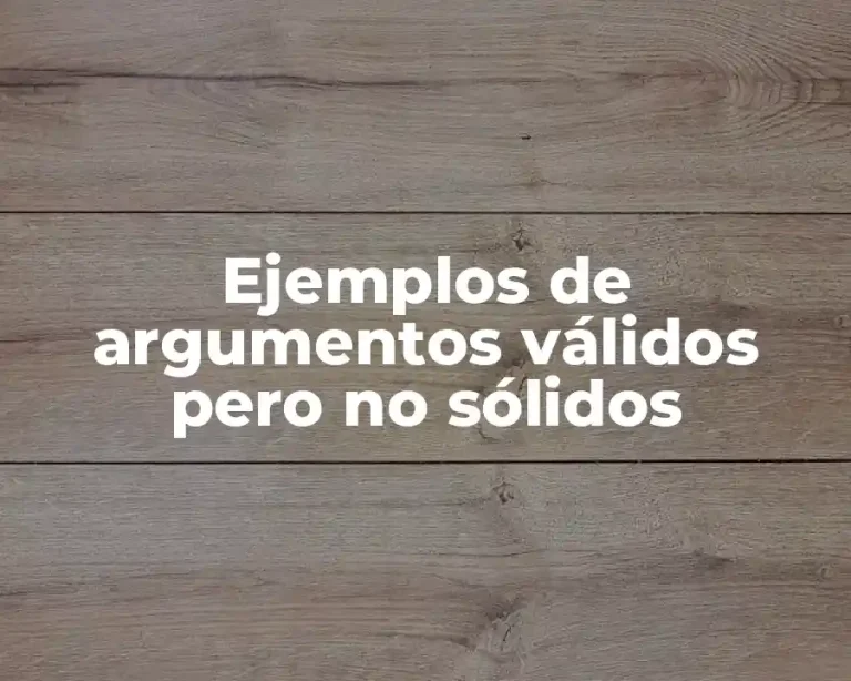 Ejemplos de argumentos válidos pero no sólidos