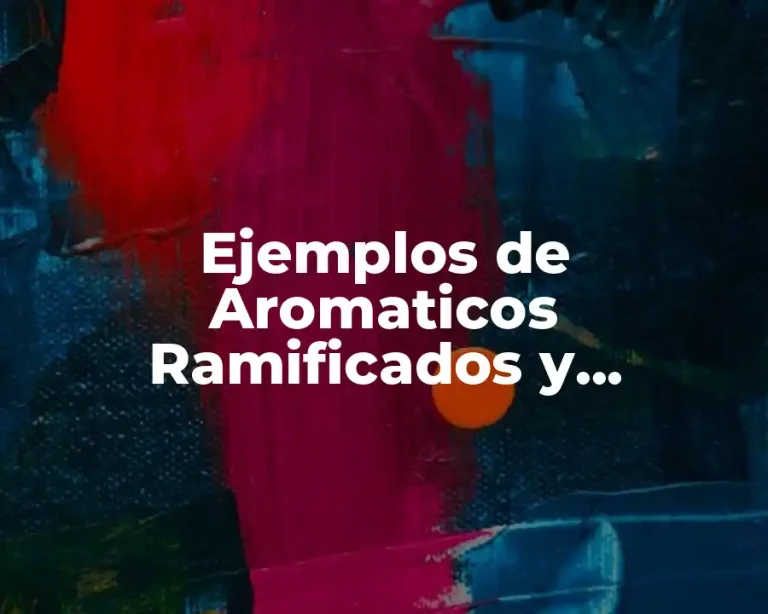 Ejemplos de Aromaticos Ramificados y Significado