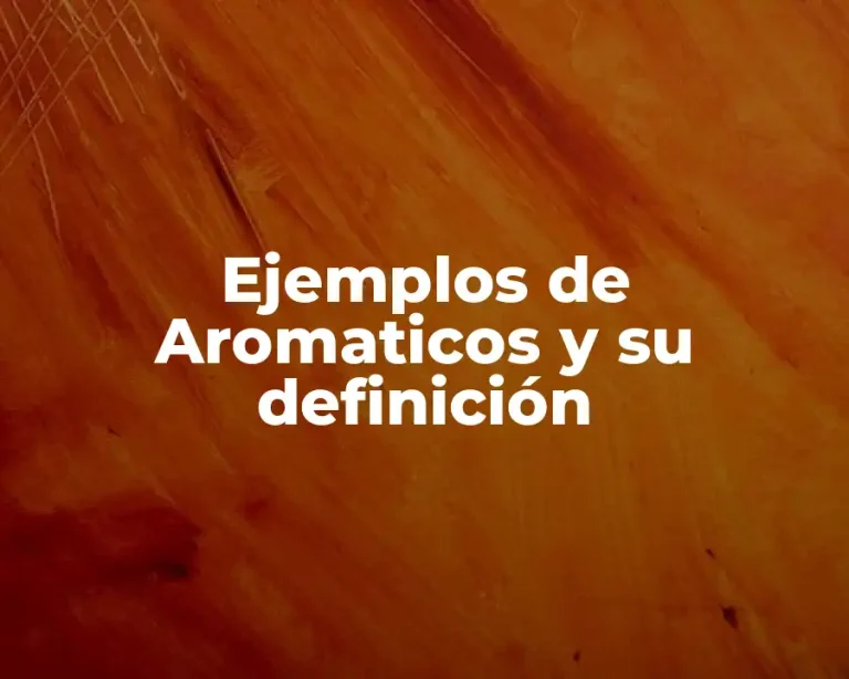 Ejemplos de Aromaticos y su definición