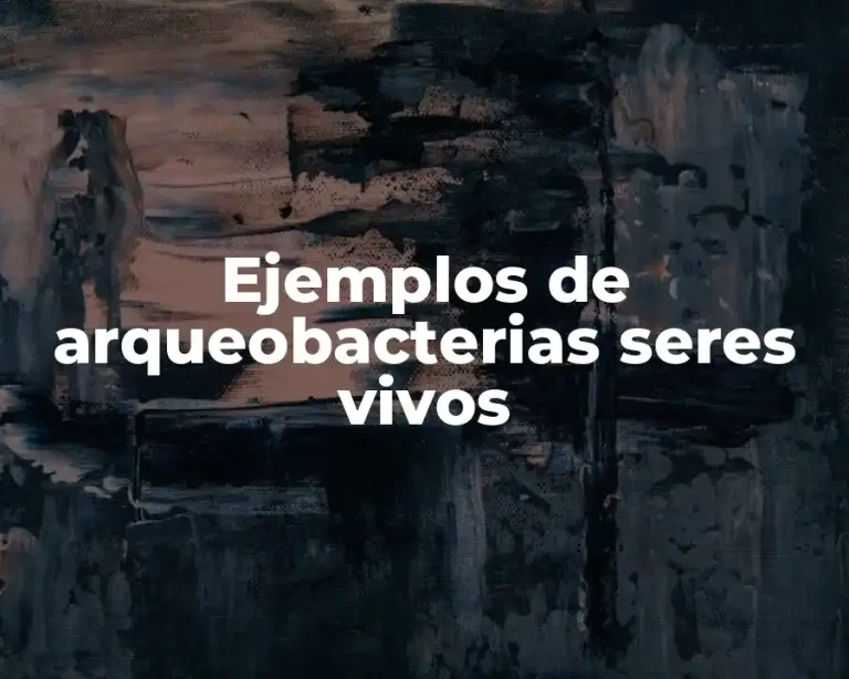Ejemplos de arqueobacterias seres vivos