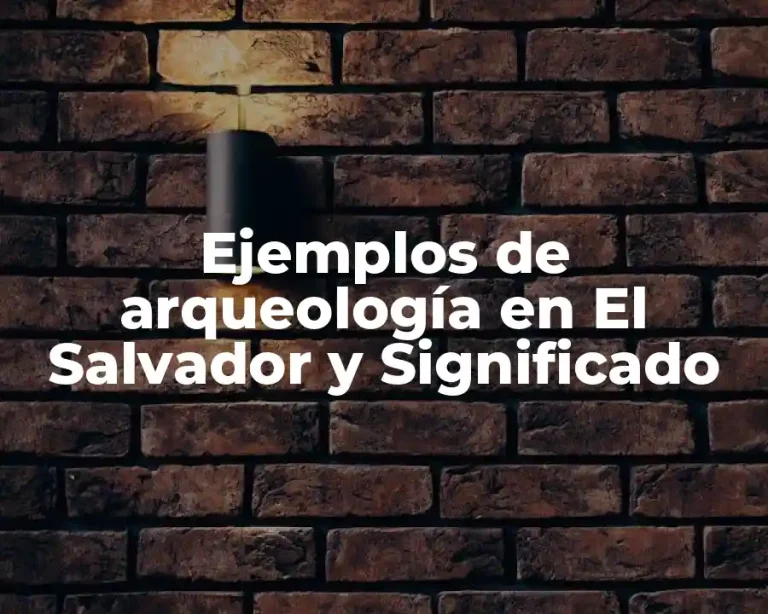Ejemplos de arqueología en El Salvador y Significado