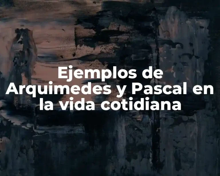 Ejemplos de Arquimedes y Pascal en la vida cotidiana