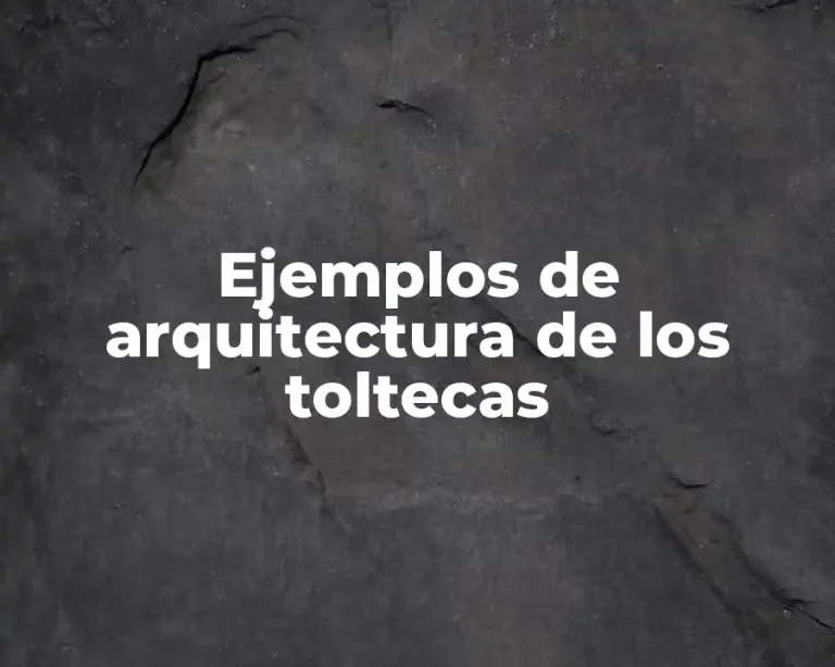 Ejemplos de arquitectura de los toltecas