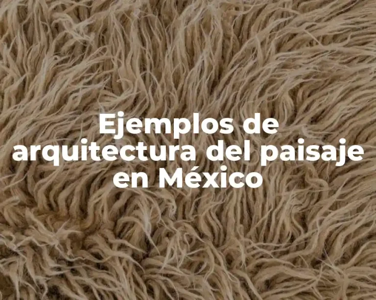 Ejemplos de arquitectura del paisaje en México
