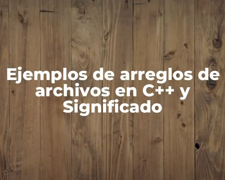 Ejemplos de arreglos de archivos en C++ y Significado