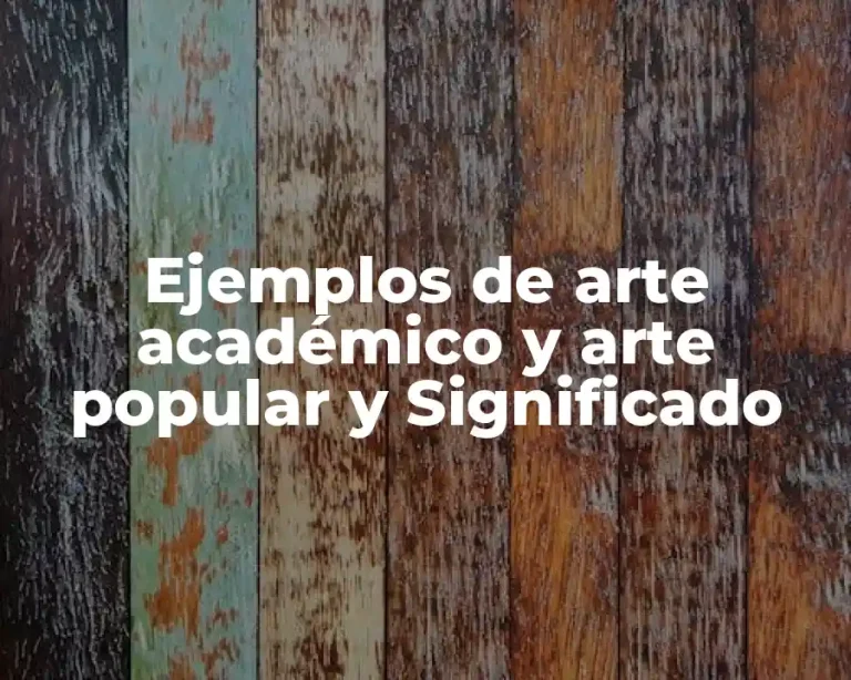 Ejemplos de arte académico y arte popular y Significado