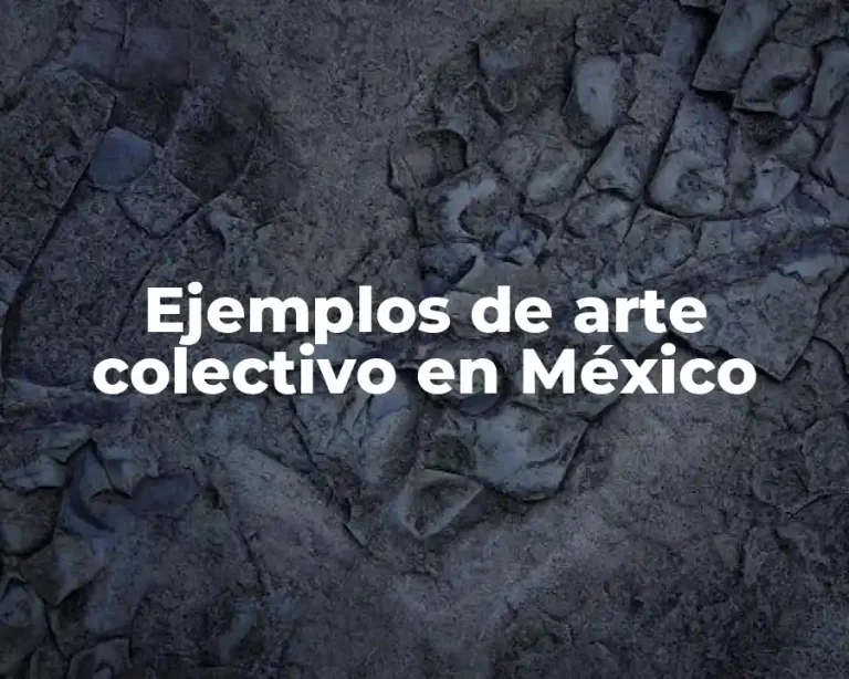Ejemplos de arte colectivo en México