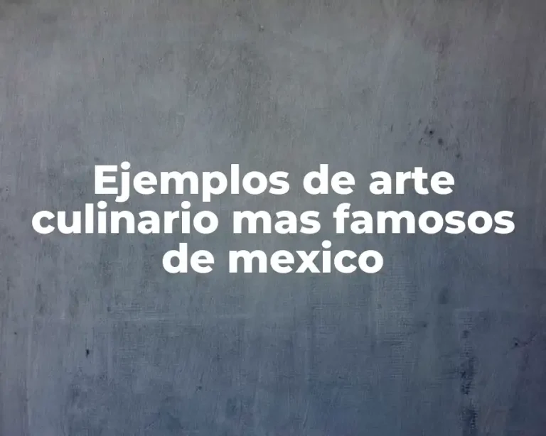 Ejemplos de arte culinario mas famosos de mexico