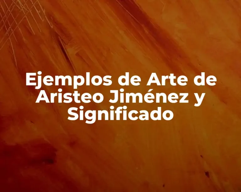 Ejemplos de Arte de Aristeo Jiménez y Significado
