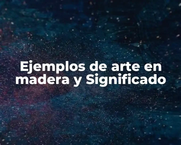 Ejemplos de arte en madera y Significado