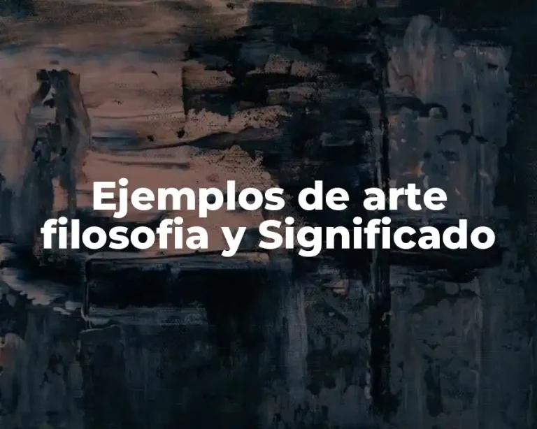 Ejemplos de arte filosofia y Significado