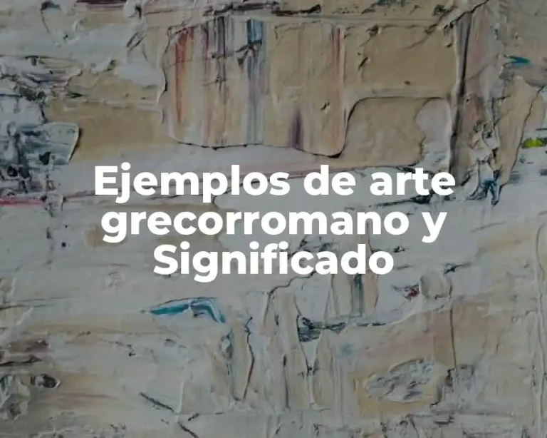 Ejemplos de arte grecorromano y Significado