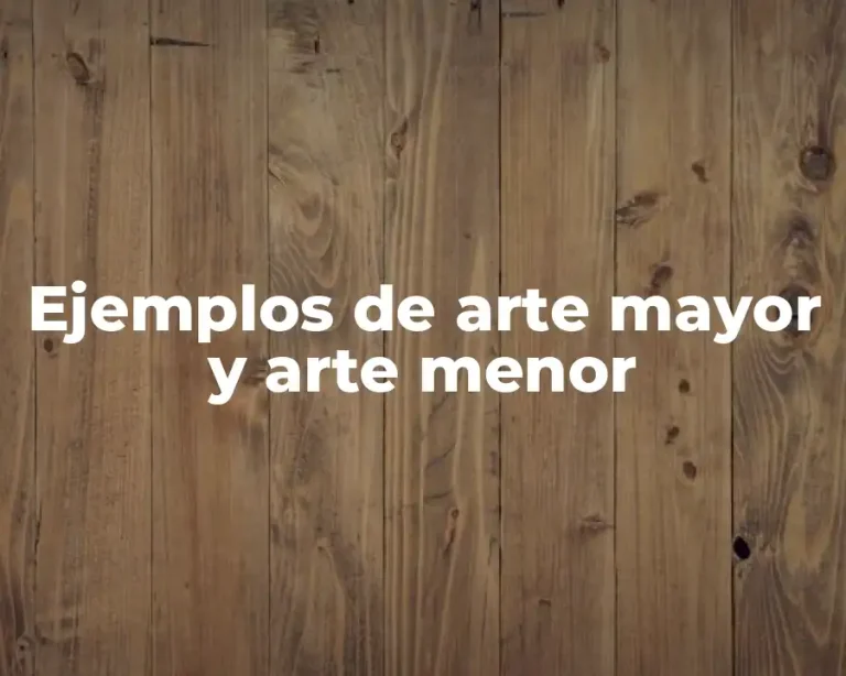 Ejemplos de arte mayor y arte menor