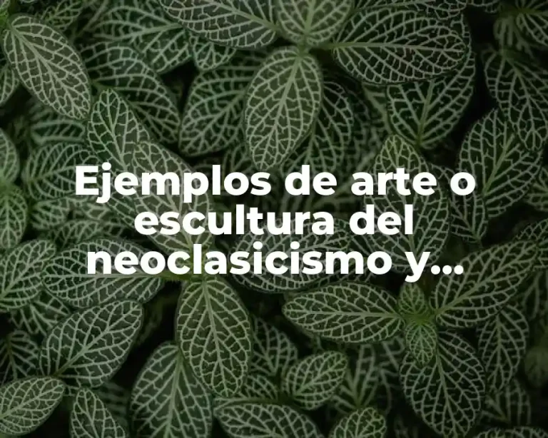 Ejemplos de arte o escultura del neoclasicismo y Significado