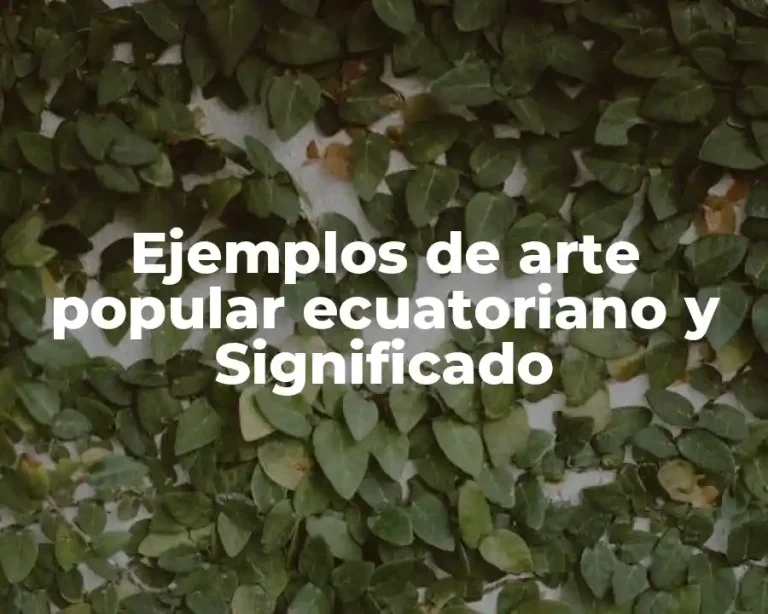 Ejemplos de arte popular ecuatoriano y Significado