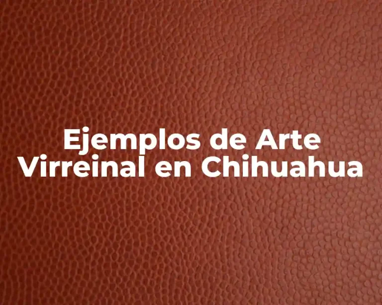 Ejemplos de Arte Virreinal en Chihuahua