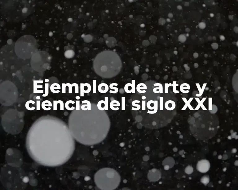 Ejemplos de arte y ciencia del siglo XXI