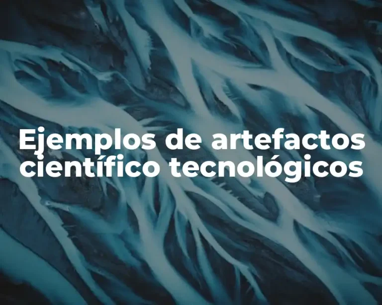 Ejemplos de artefactos científico tecnológicos
