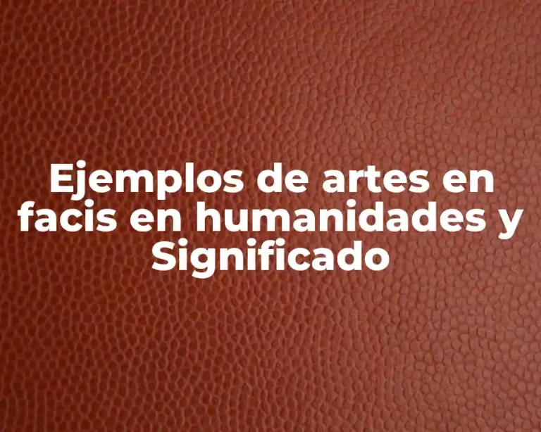 Ejemplos de artes en facis en humanidades y Significado