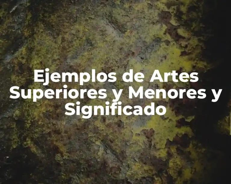 Ejemplos de Artes Superiores y Menores y Significado