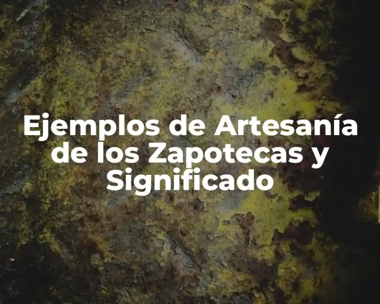 Ejemplos de Artesanía de los Zapotecas y Significado