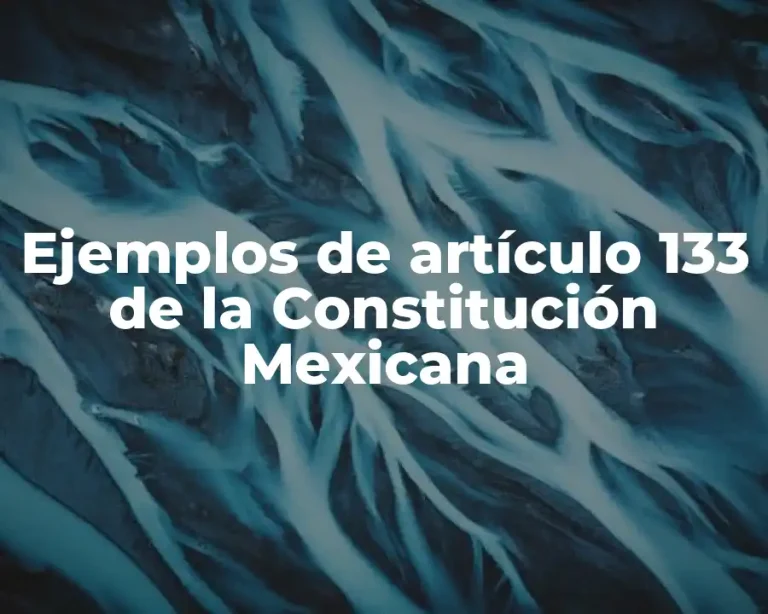 Ejemplos de artículo 133 de la Constitución Mexicana