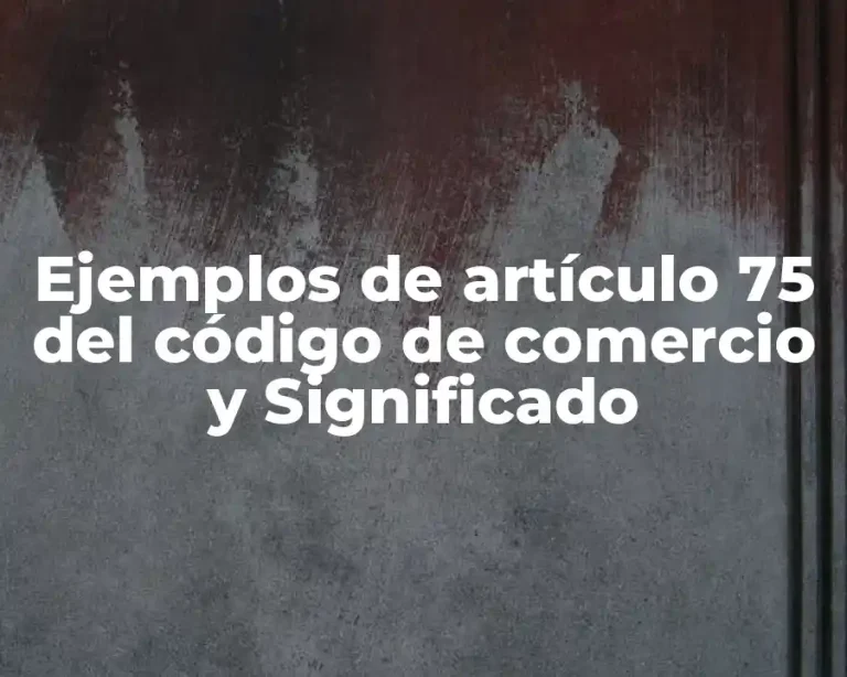 Ejemplos de artículo 75 del código de comercio y Significado