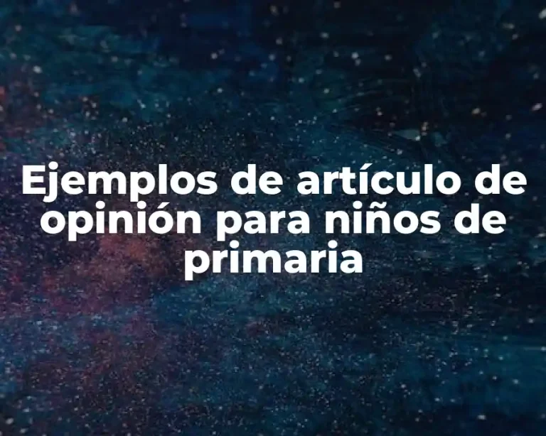 Ejemplos de artículo de opinión para niños de primaria