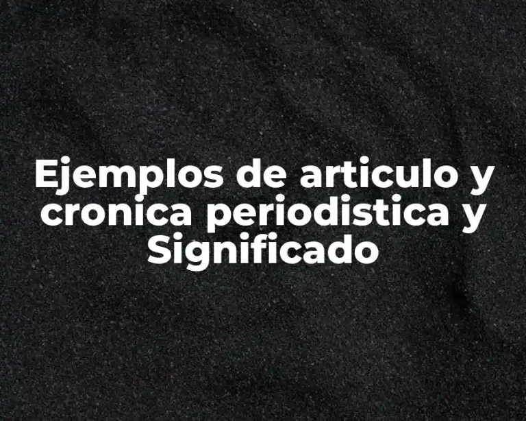 Ejemplos de articulo y cronica periodistica y Significado