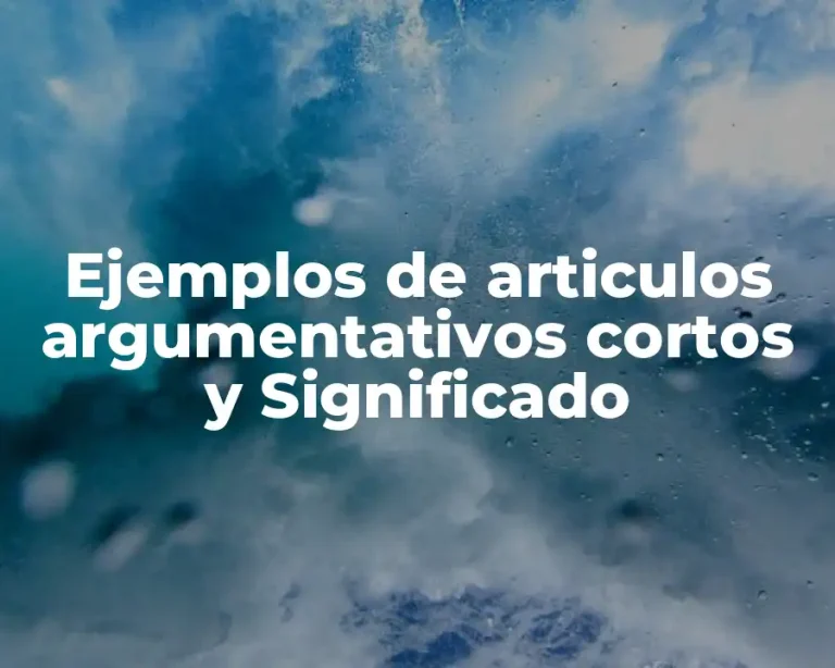Ejemplos de articulos argumentativos cortos y Significado