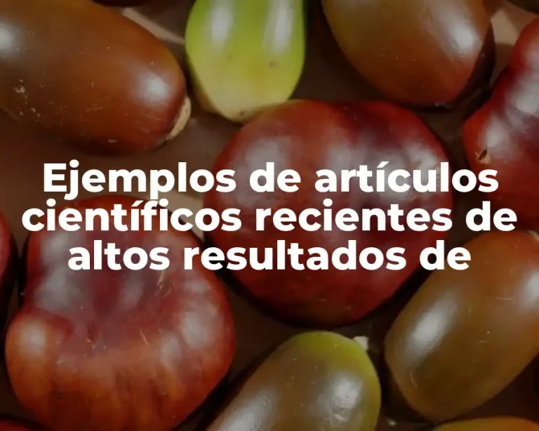 Ejemplos de artículos científicos recientes de altos resultados de