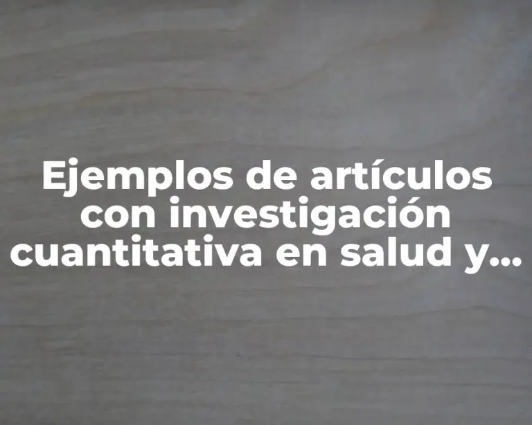 Ejemplos de artículos con investigación cuantitativa en salud y Significado