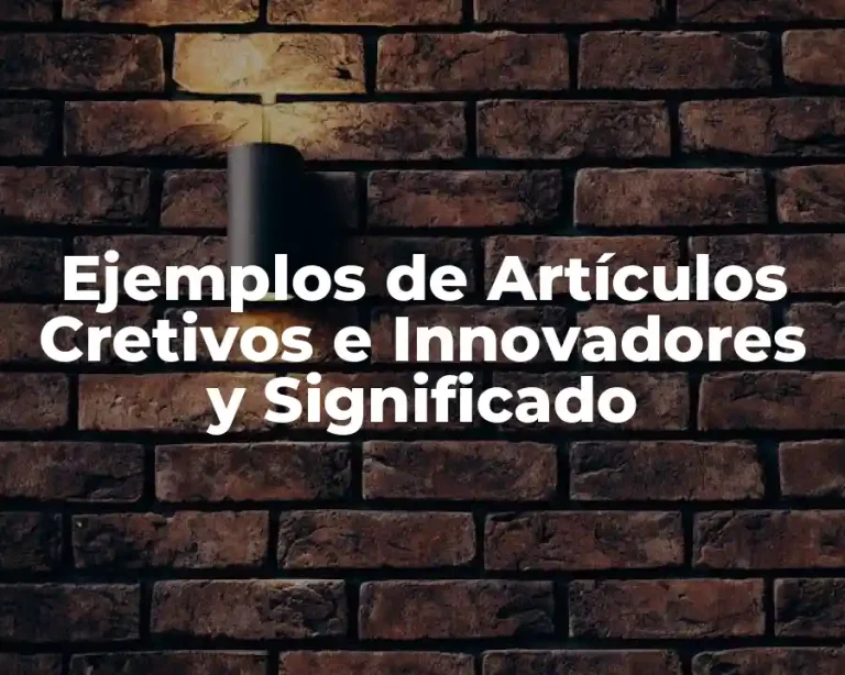 Ejemplos de Artículos Cretivos e Innovadores y Significado