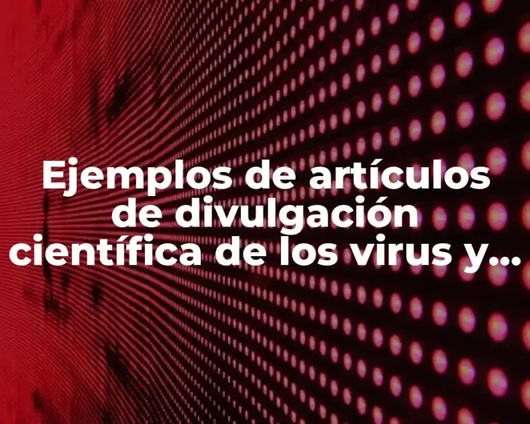 Ejemplos de artículos de divulgación científica de los virus y Significado