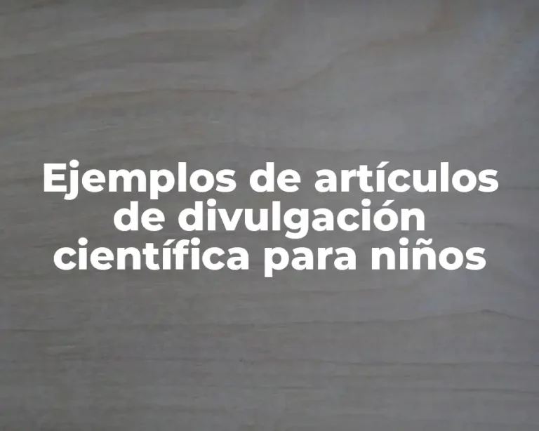 Ejemplos de artículos de divulgación científica para niños