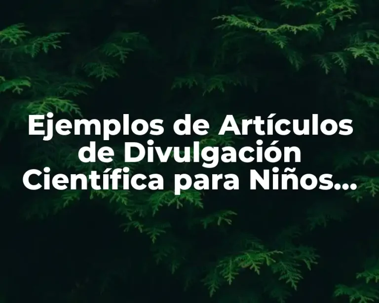 Ejemplos de Artículos de Divulgación Científica para Niños Cortos
