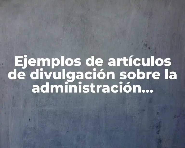 Ejemplos de artículos de divulgación sobre la administración tecnológica y Significado