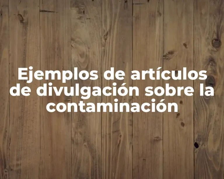 Ejemplos de artículos de divulgación sobre la contaminación