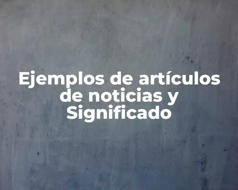 Ejemplos de artículos de noticias y Significado