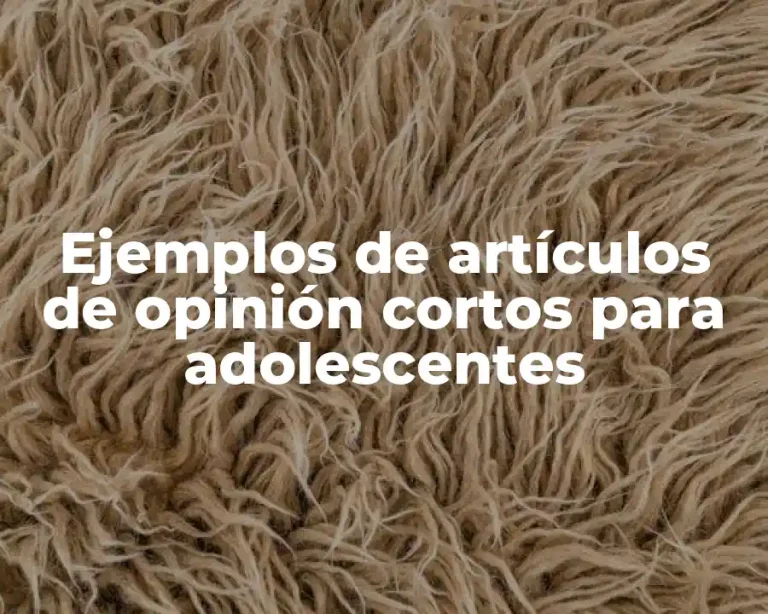 Ejemplos de artículos de opinión cortos para adolescentes
