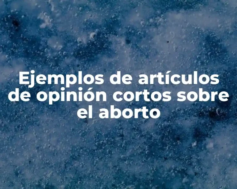 Ejemplos de artículos de opinión cortos sobre el aborto