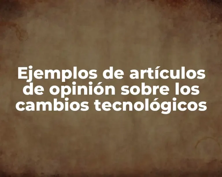 Ejemplos de artículos de opinión sobre los cambios tecnológicos