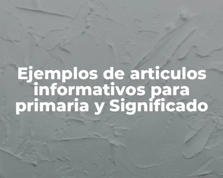 Ejemplos de articulos informativos para primaria y Significado